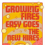 Growing Fires, Easy Goes &The New Hires