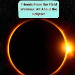 Friends From the Field Webinar: All About the Eclipse!