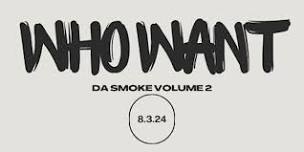 WHO WANT DA SMOKE VOL 2