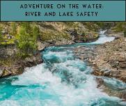 Adventure on the Water: River and Lake Safety.