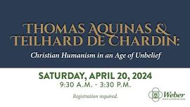 Thomas Aquinas and Teilhard de Chardin: Christian Humanism in an Age of Unbelief