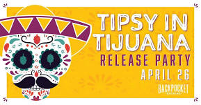 Tipsy In Tijuana RELEASE PARTY!!