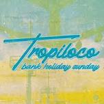 Tropiloco // Bank Holiday Sunday @ The Social Club