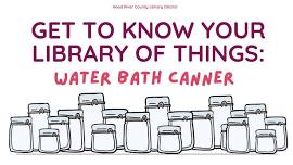 GET TO KNOW YOUR LIBRARY OF THINGS: WATER BATH CANNER