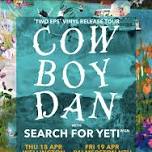 Cowboy Dan And Search For Yeti: Two Eps Tour w/ Special Guests